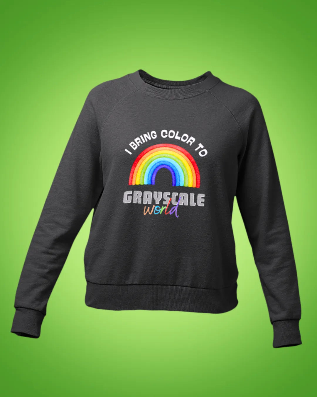 I Bring Color to Grayscale World SweatShirt